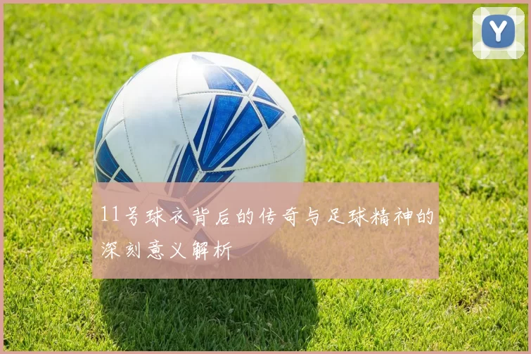 11号球衣背后的传奇与足球精神的深刻意义解析