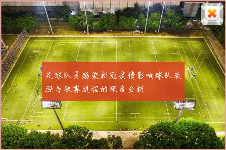 足球队员感染新冠疫情影响球队表现与联赛进程的深度分析