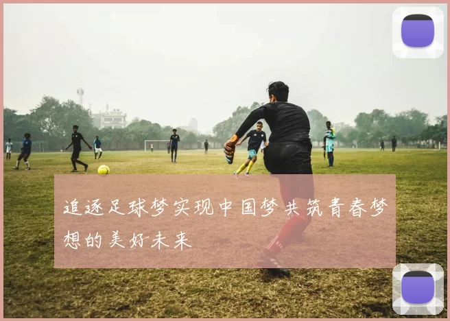 追逐足球梦实现中国梦共筑青春梦想的美好未来